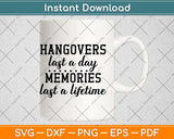 Hangovers Last A Day Memories Last A Lifetime Svg Png Dxf Digital Cutting File