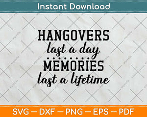 Hangovers Last A Day Memories Last A Lifetime Svg Png Dxf Digital Cutting File