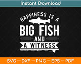 Happiness is A Big Fish & A Witness Fishing Svg Design Cricut Printable Cutting File