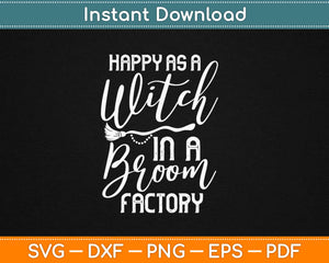 Happy As A Witch In A Broom Factory Halloween Svg Design Cricut Printable Cutting Files