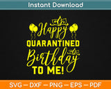 Happy Quarantined Birthday To Me Svg Design Cricut Printable Cutting Files