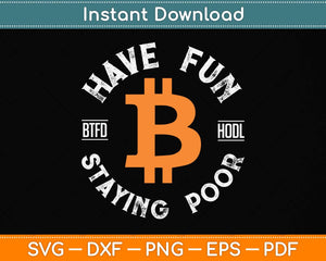 Have Fun Staying Poor BTFD HODL Bitcoin Svg Png Dxf Digital Cutting File