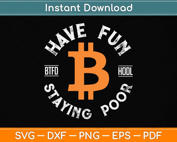 Have Fun Staying Poor BTFD HODL Bitcoin Svg Png Dxf Digital Cutting File