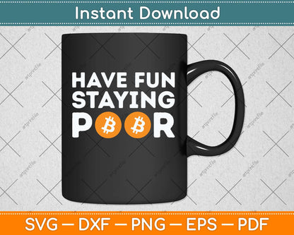 Have Fun Staying Poor - Crypto BTC Trader Bitcoin Investor Svg Png Dxf Cutting File