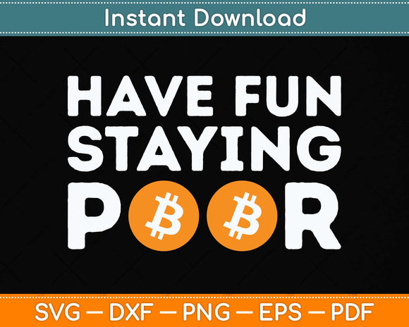 Have Fun Staying Poor - Crypto BTC Trader Bitcoin Investor Svg Png Dxf Cutting File