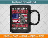 He Is Not Just A Solider He Is My Grandson - Proud Army Nana Svg Design Cutting Files