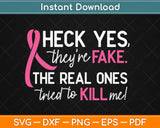 Heck Yes They're Fake The Real Ones Tried to Kill Me! Breast Cancer Svg Design