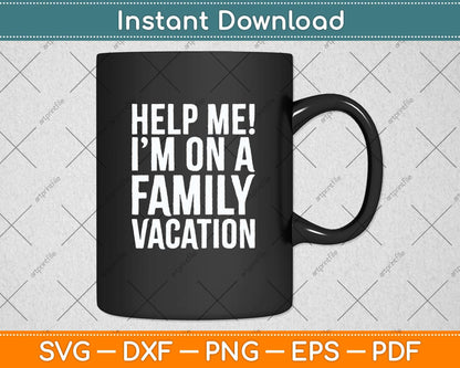 Help Me I'm On A Family Vacation Svg Png Dxf Digital Cutting File