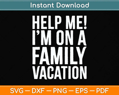 Help Me I'm On A Family Vacation Svg Png Dxf Digital Cutting File