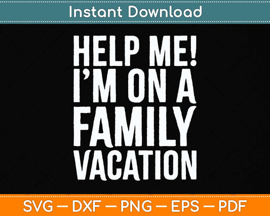 Help Me I'm On A Family Vacation Svg Png Dxf Digital Cutting File