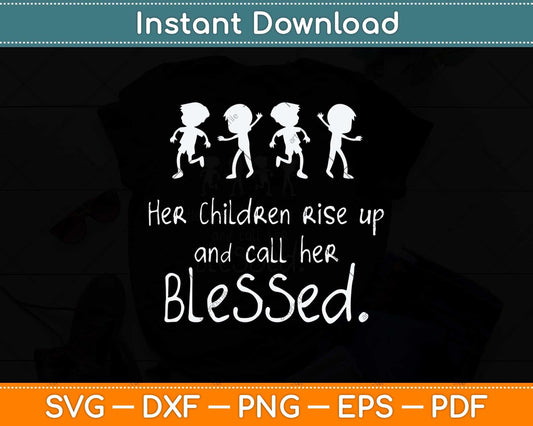 Her Children Rise Up And Call Her Blessed Christian Mothers Day Svg Cutting File