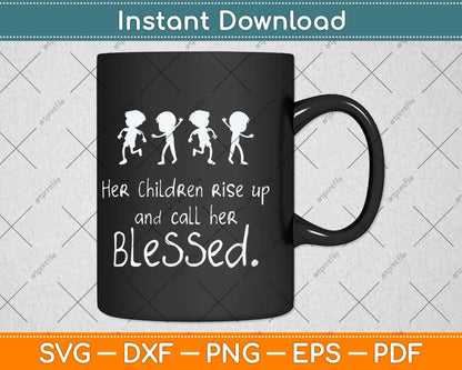Her Children Rise Up And Call Her Blessed Christian Mothers Day Svg Cutting File