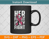 Her Fight Is My Fight Breast Cancer Awareness Svg Png Dxf Digital Cutting File