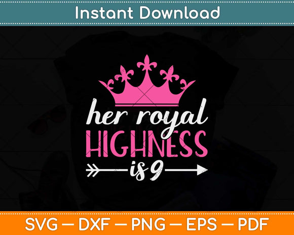 Her Royal Highness 9 Year Old Girl Birthday Svg Png Dxf Digital Cutting File