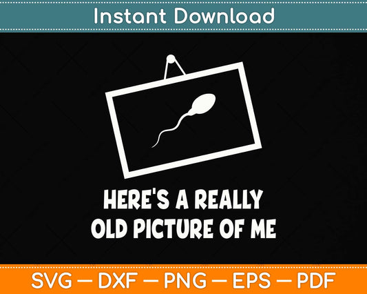 Here's A Really Old Picture Of Me Svg Png Dxf Digital Cutting File