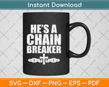 He's a Chain Breaker Christian Funny Religious Svg Png Dxf Digital Cutting File