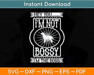 Hey You I’m Not Bossy I’m The Boss Svg Png Dxf Digital Cutting File