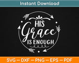 His Grace is Enough Christian Svg Design Cricut Printable Cutting Files