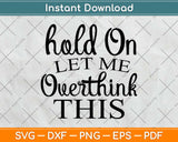 Hold On Let Me Overthink This Svg Design Cricut Printable Cutting Files