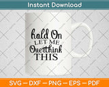 Hold On Let Me Overthink This Svg Design Cricut Printable Cutting Files