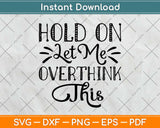 Hold On Let Me Overthink This Svg Png Dxf Cutting File Instant Download