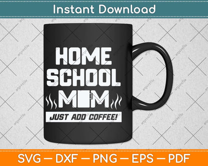 Homeschool Mom Just Add Coffee Funny Mothers Day Svg Design Cutting File