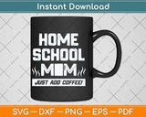 Homeschool Mom Just Add Coffee Funny Mothers Day Svg Design Cutting File