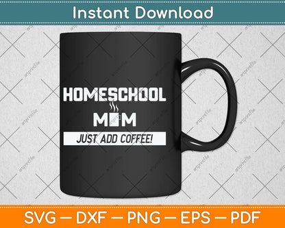 Homeschool Mom Just Add Coffee Funny Mothers Day Svg Png Dxf Cutting File