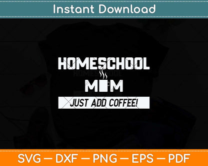 Homeschool Mom Just Add Coffee Funny Mothers Day Svg Png Dxf Cutting File