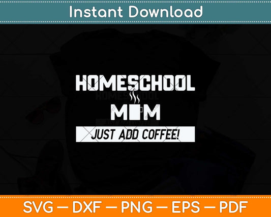 Homeschool Mom Just Add Coffee Funny Mothers Day Svg Png Dxf Cutting File