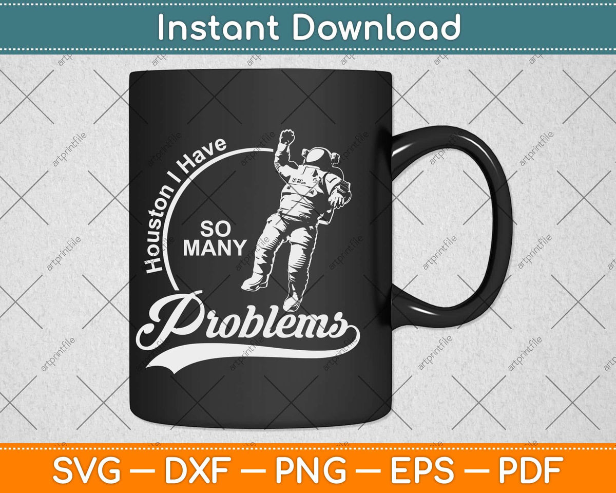 Houston I Have So Many Problems Sarcastic Funny Space Svg Png Dxf Cutting File