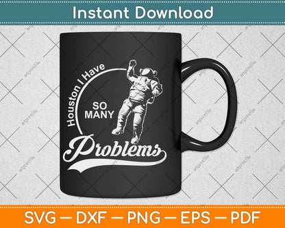 Houston I Have So Many Problems Sarcastic Funny Space Svg Png Dxf Cutting File