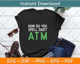 How Do You Spell Dad ATM Svg Png Dxf Digital Cutting File