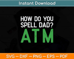 How Do You Spell Dad ATM Svg Png Dxf Digital Cutting File