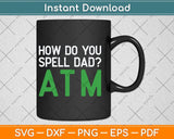 How Do You Spell Dad ATM Svg Png Dxf Digital Cutting File