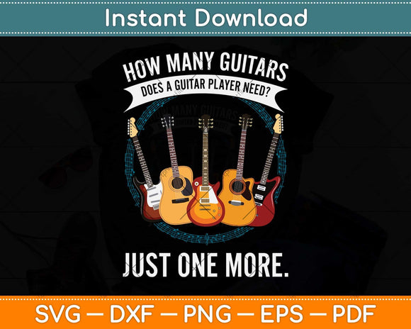 How Many Guitars Does A Guitar Player Need Just One More Svg Png Dxf Cutting File