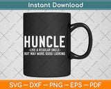 Huncle Like Regular Uncle Way More Good Looking Funny Svg Png Dxf File