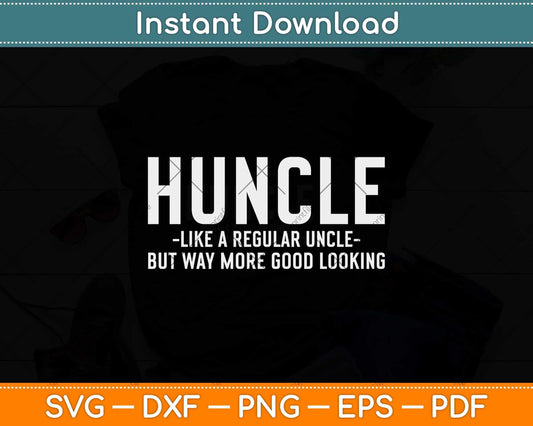 Huncle Like Regular Uncle Way More Good Looking Funny Svg Png Dxf File