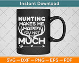 Hunting Makes Me Happy You Not So Much Deer Hunting Svg Design