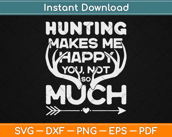 Hunting Makes Me Happy You Not So Much Deer Hunting Svg Design