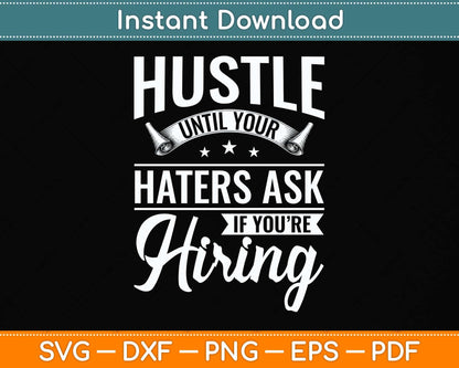 Hustle Until Your Haters Ask If You're Hiring Hustle Svg Png Dxf Digital Cutting File