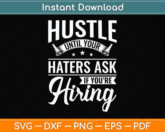 Hustle Until Your Haters Ask If You're Hiring Hustle Svg Png Dxf Digital Cutting File