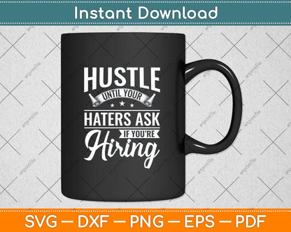 Hustle Until Your Haters Ask If You're Hiring Hustle Svg Png Dxf Digital Cutting File