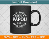 I Ain't Perfect But I'm A Papou Humor Grandpa Fathers Day Svg Png Dxf Cutting File