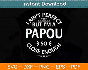 I Ain't Perfect But I'm A Papou Humor Grandpa Fathers Day Svg Png Dxf Cutting File