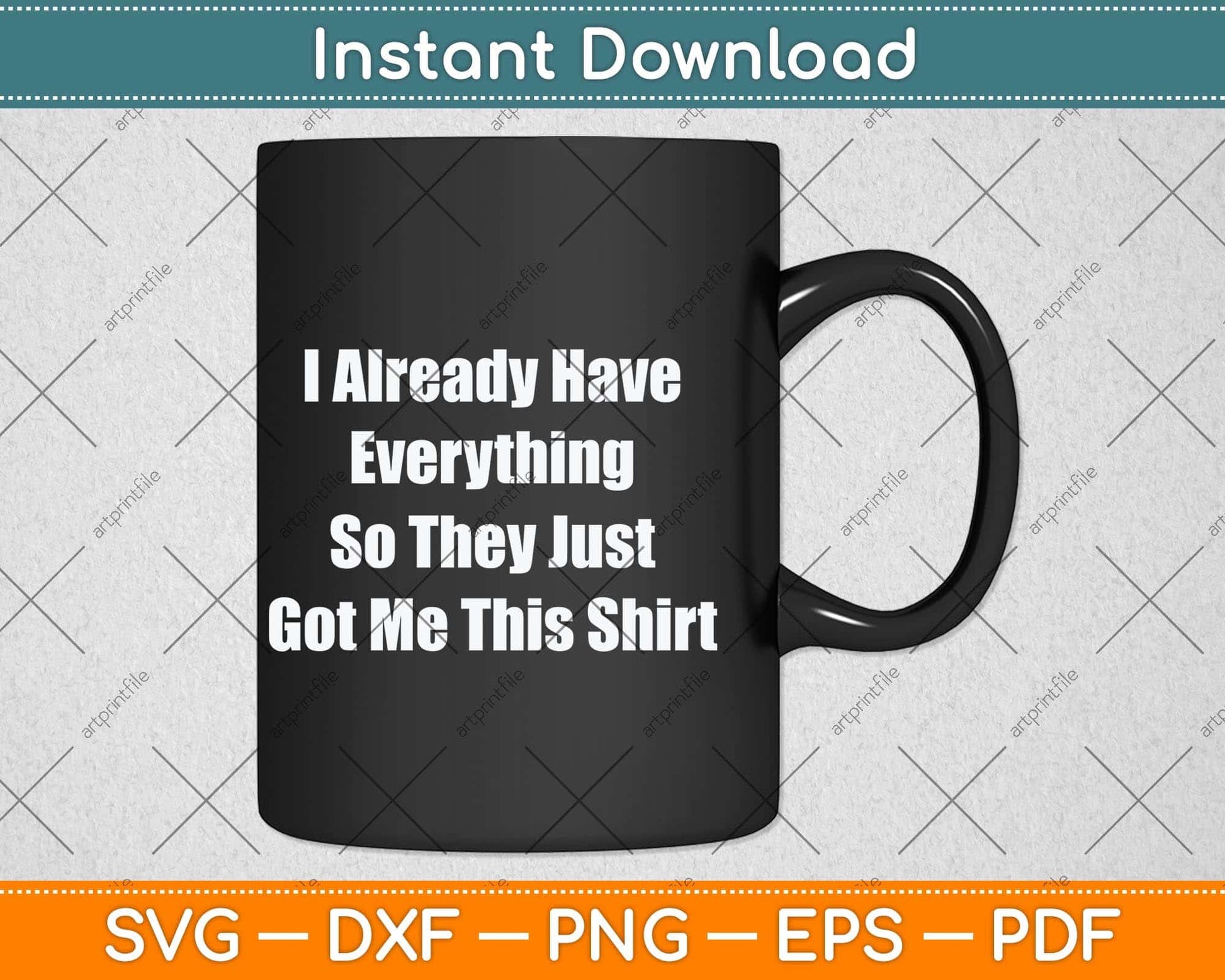 I Already Have Everything So They Just Go Me This Shirt Svg Png Dxf Cutting File