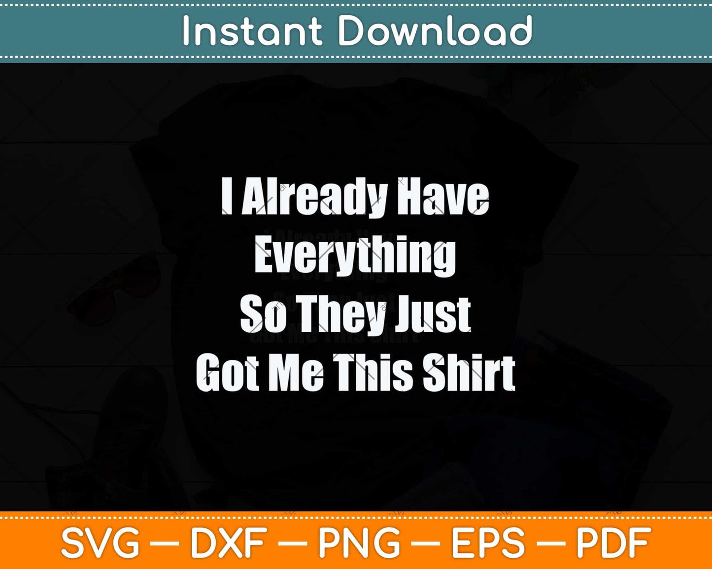 I Already Have Everything So They Just Go Me This Shirt Svg Png Dxf Cutting File