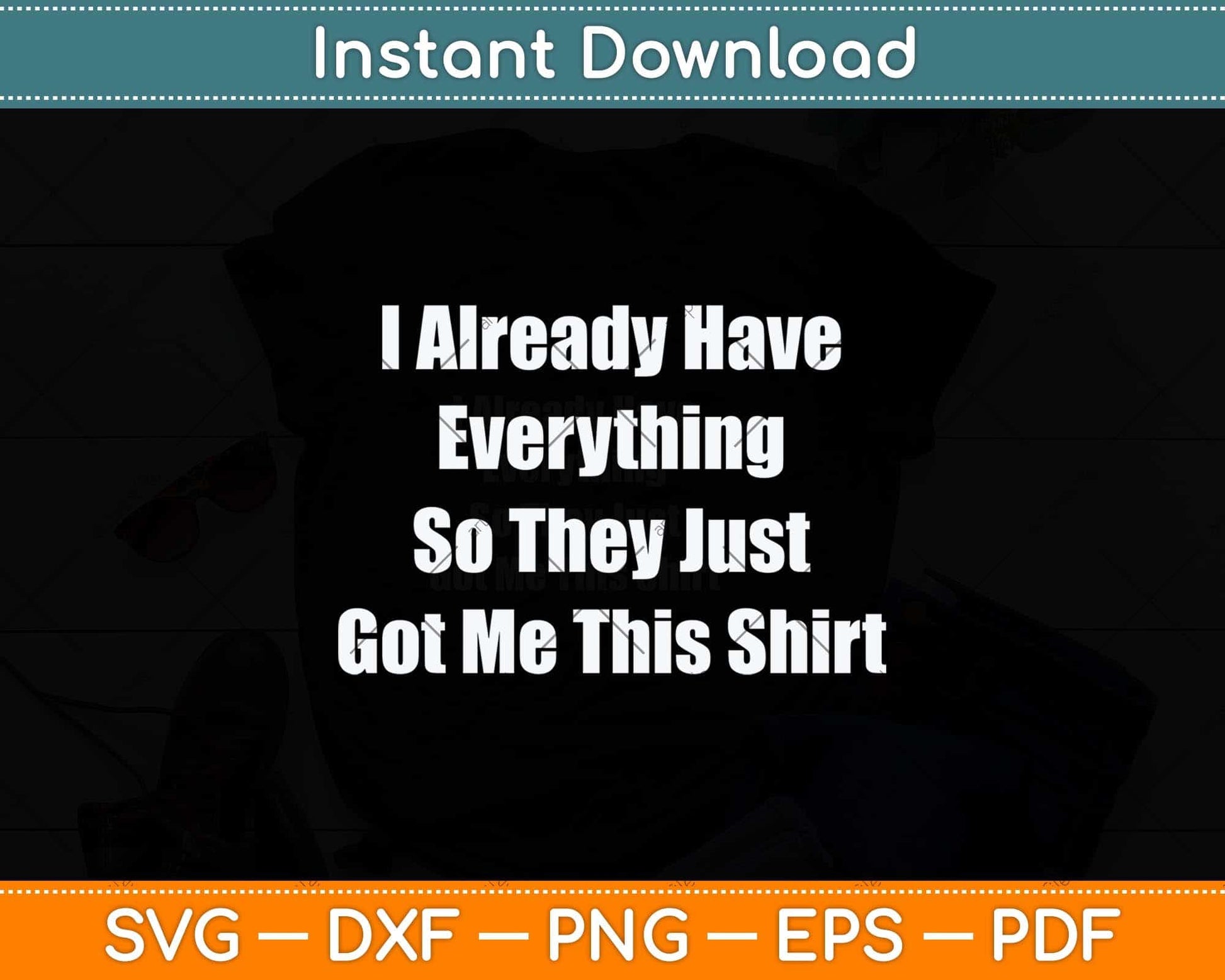 I Already Have Everything So They Just Go Me This Shirt Svg Png Dxf Cutting File