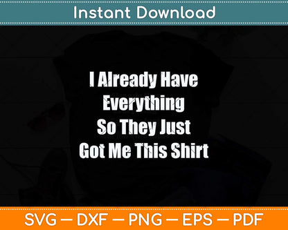 I Already Have Everything So They Just Go Me This Shirt Svg Png Dxf Cutting File