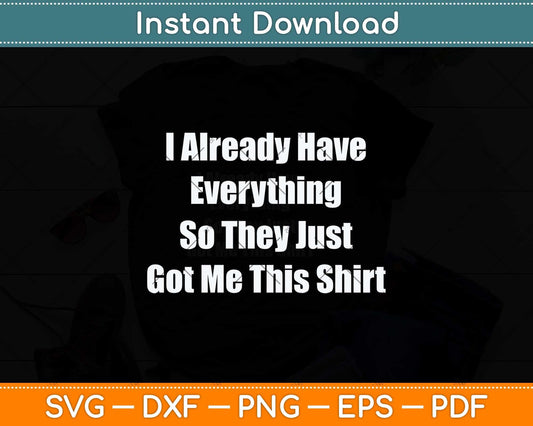 I Already Have Everything So They Just Go Me This Shirt Svg Png Dxf Cutting File